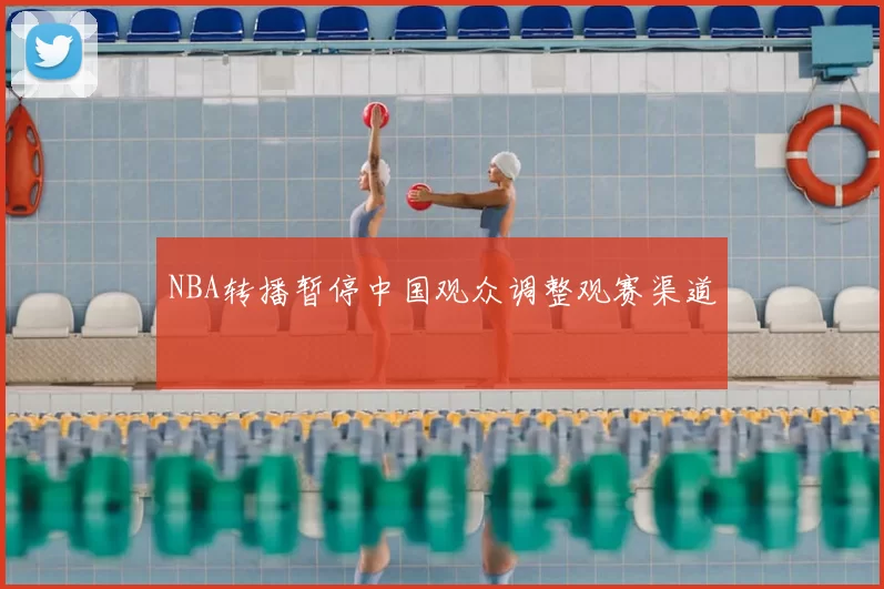 NBA转播暂停中国观众调整观赛渠道
