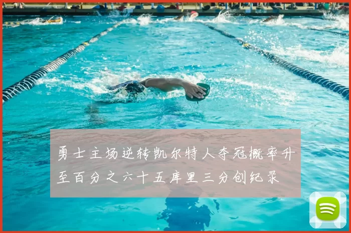 勇士主场逆转凯尔特人夺冠概率升至百分之六十五库里三分创纪录