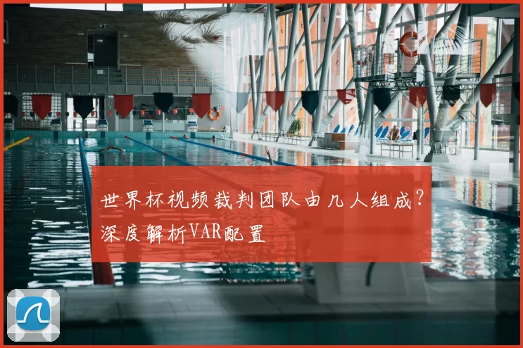 世界杯视频裁判团队由几人组成？深度解析VAR配置