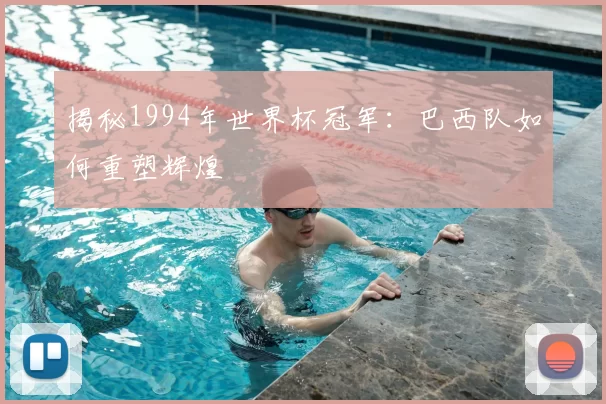 揭秘1994年世界杯冠军：巴西队如何重塑辉煌