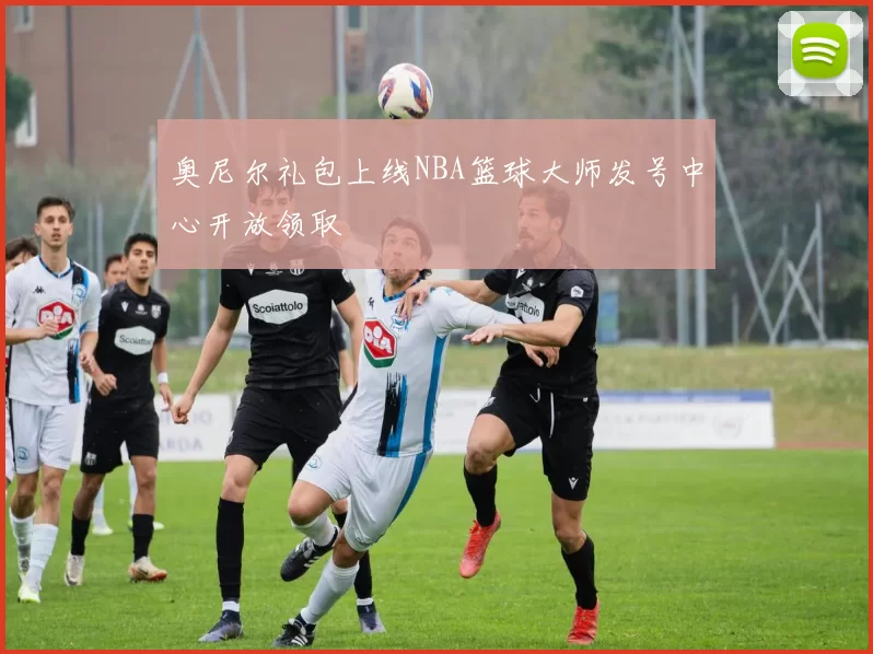 奥尼尔礼包上线NBA篮球大师发号中心开放领取