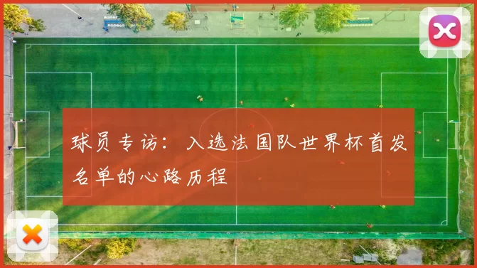 球员专访：入选法国队世界杯首发名单的心路历程