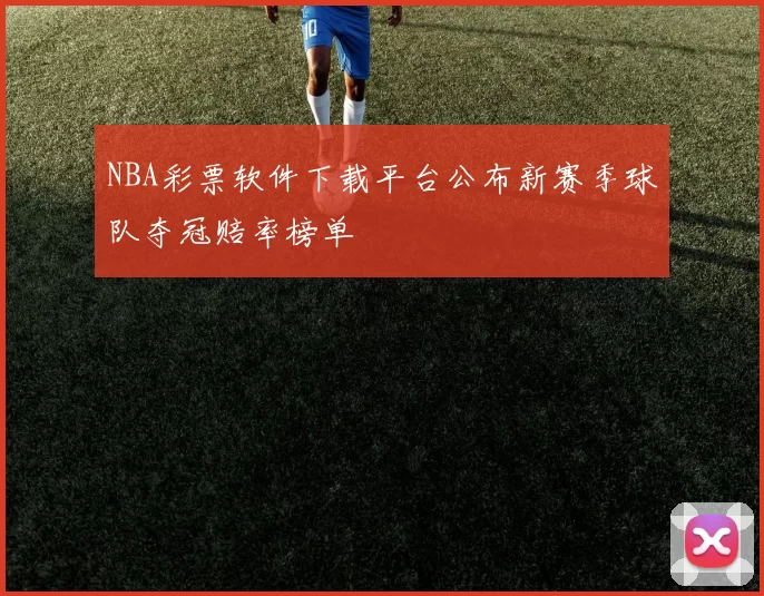 NBA彩票软件下载平台公布新赛季球队夺冠赔率榜单