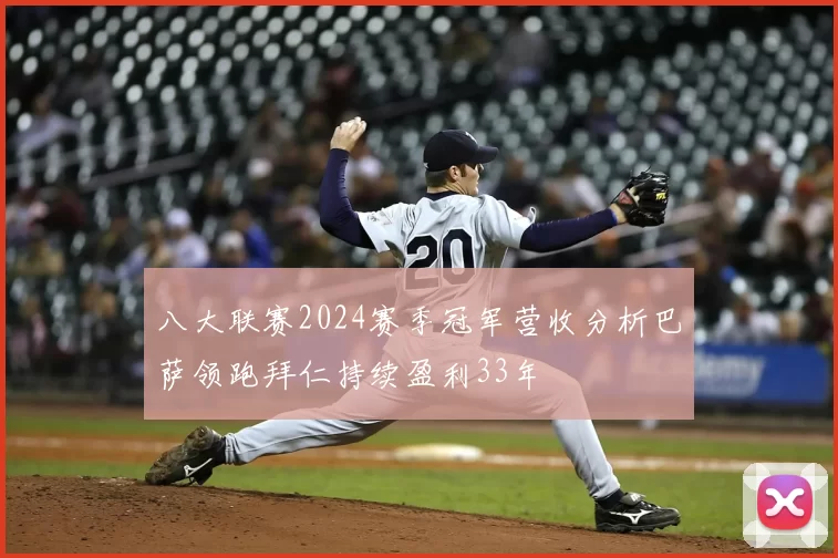 八大联赛2024赛季冠军营收分析巴萨领跑拜仁持续盈利33年