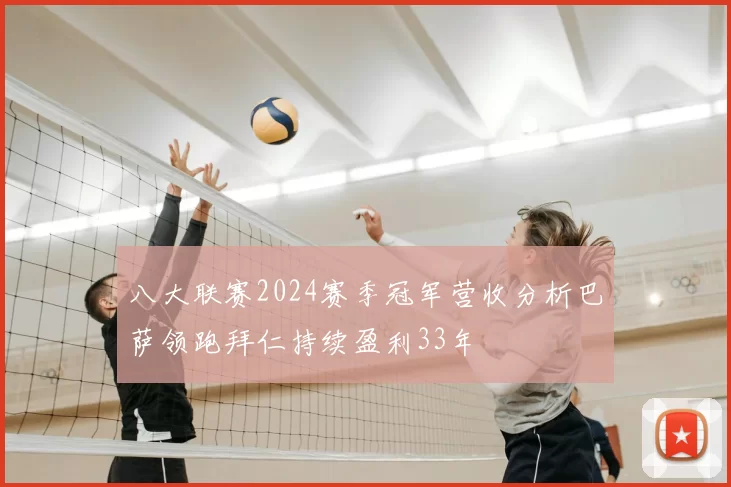 八大联赛2024赛季冠军营收分析巴萨领跑拜仁持续盈利33年