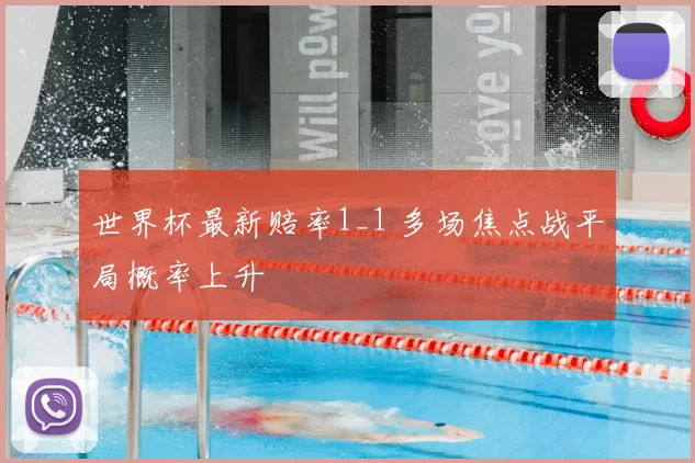 世界杯最新赔率1_1 多场焦点战平局概率上升