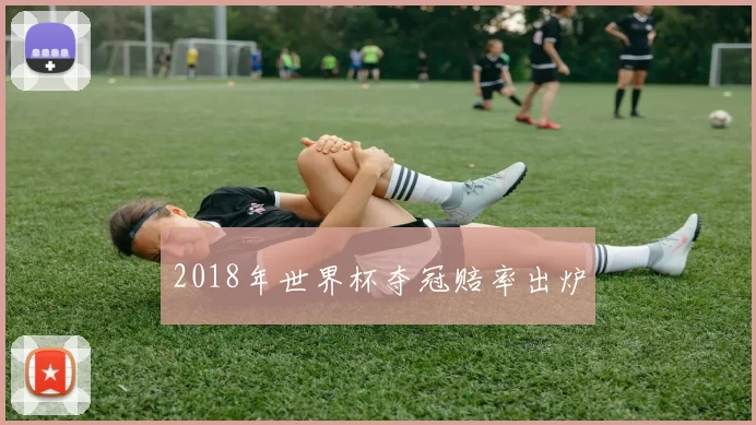 2018年世界杯夺冠赔率出炉