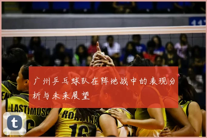 广州乒乓球队在阵地战中的表现分析与未来展望