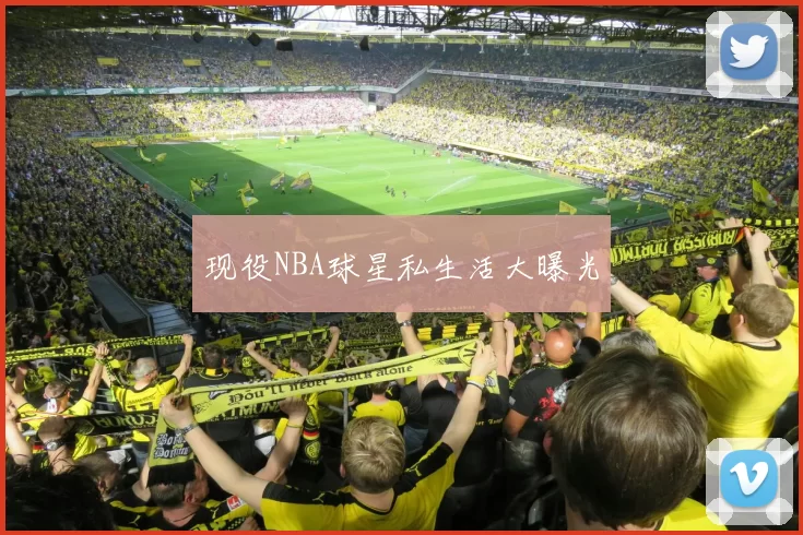 现役NBA球星私生活大曝光