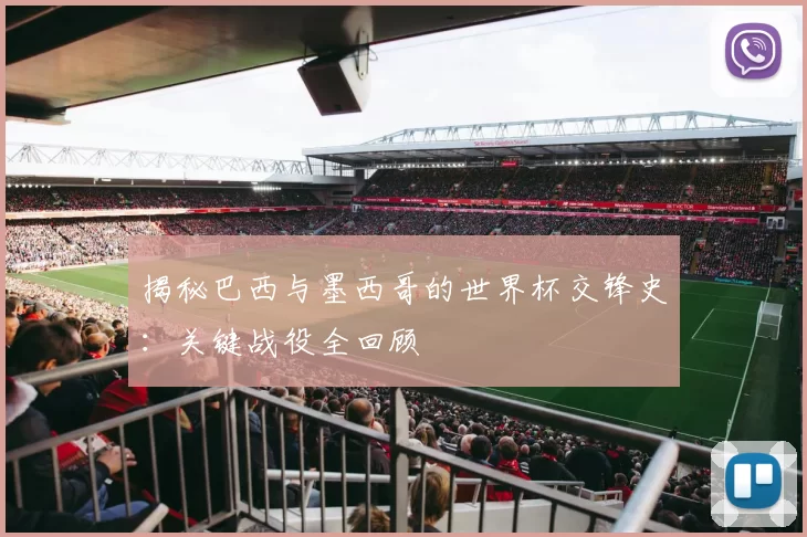 揭秘巴西与墨西哥的世界杯交锋史：关键战役全回顾